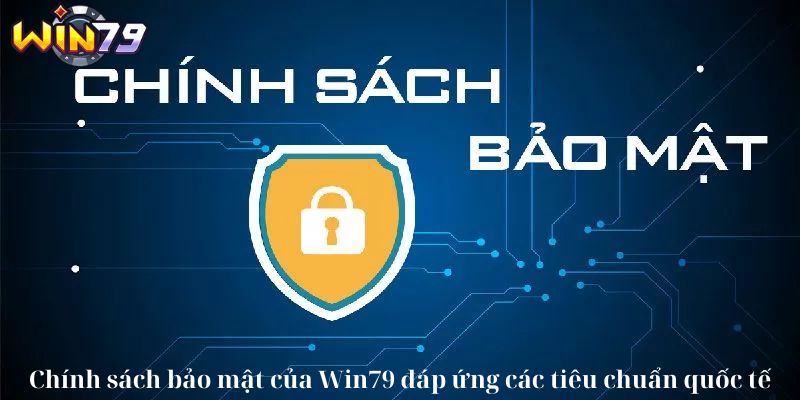 Chính sách bảo mật của Win79 đáp ứng các tiêu chuẩn quốc tế